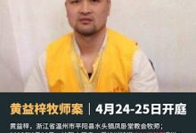 温州市平阳县水头镇凤卧堂基督教教会案黄益梓牧师案进展通报：即将召开庭前会议和开庭审理-农村日报